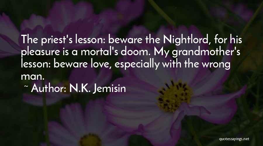 N.K. Jemisin Quotes: The Priest's Lesson: Beware The Nightlord, For His Pleasure Is A Mortal's Doom. My Grandmother's Lesson: Beware Love, Especially With