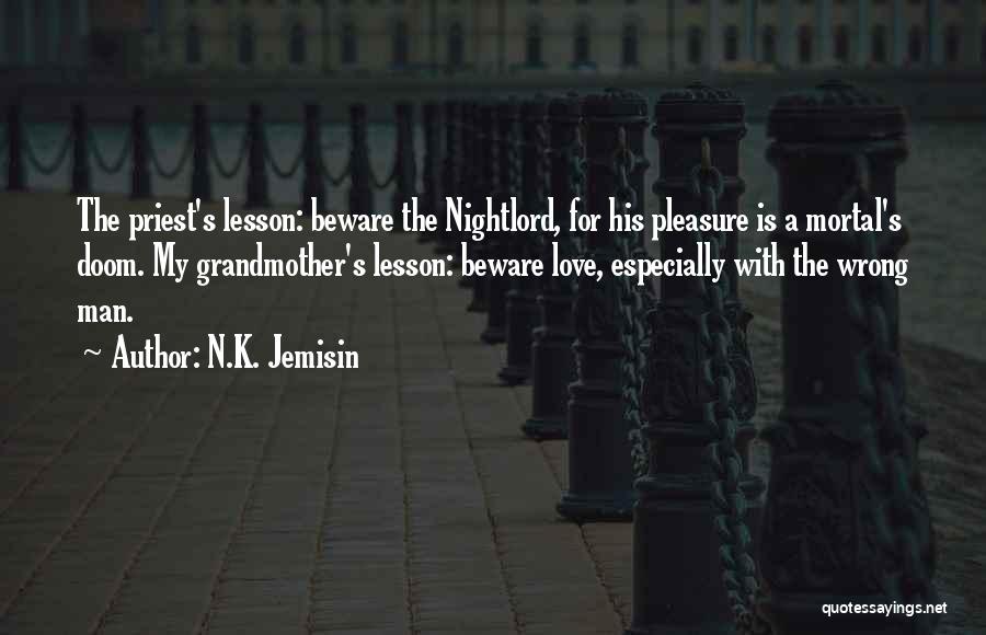 N.K. Jemisin Quotes: The Priest's Lesson: Beware The Nightlord, For His Pleasure Is A Mortal's Doom. My Grandmother's Lesson: Beware Love, Especially With