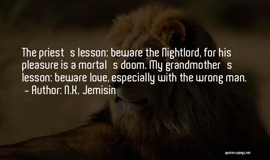 N.K. Jemisin Quotes: The Priest's Lesson: Beware The Nightlord, For His Pleasure Is A Mortal's Doom. My Grandmother's Lesson: Beware Love, Especially With