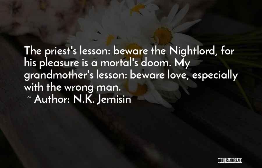 N.K. Jemisin Quotes: The Priest's Lesson: Beware The Nightlord, For His Pleasure Is A Mortal's Doom. My Grandmother's Lesson: Beware Love, Especially With
