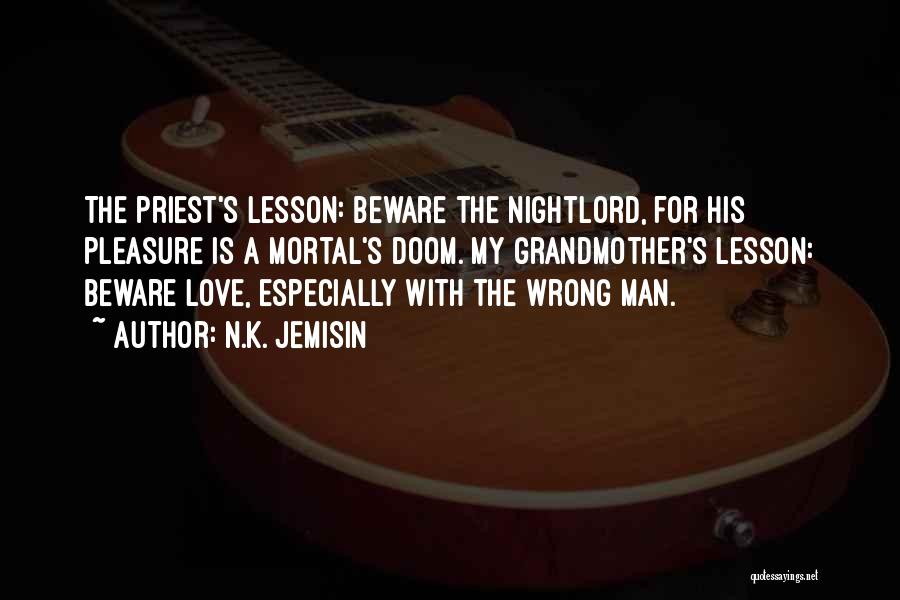 N.K. Jemisin Quotes: The Priest's Lesson: Beware The Nightlord, For His Pleasure Is A Mortal's Doom. My Grandmother's Lesson: Beware Love, Especially With