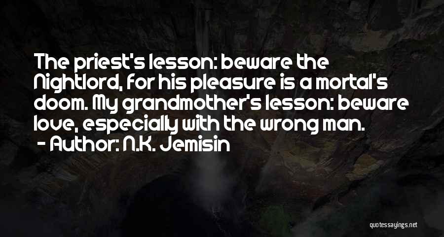 N.K. Jemisin Quotes: The Priest's Lesson: Beware The Nightlord, For His Pleasure Is A Mortal's Doom. My Grandmother's Lesson: Beware Love, Especially With