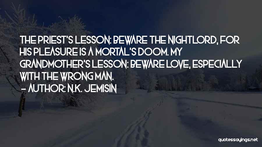 N.K. Jemisin Quotes: The Priest's Lesson: Beware The Nightlord, For His Pleasure Is A Mortal's Doom. My Grandmother's Lesson: Beware Love, Especially With