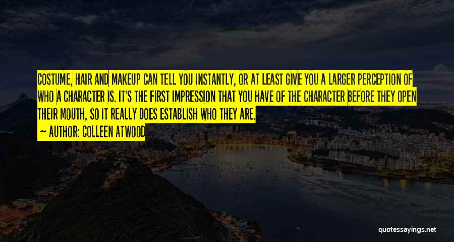 Colleen Atwood Quotes: Costume, Hair And Makeup Can Tell You Instantly, Or At Least Give You A Larger Perception Of Who A Character