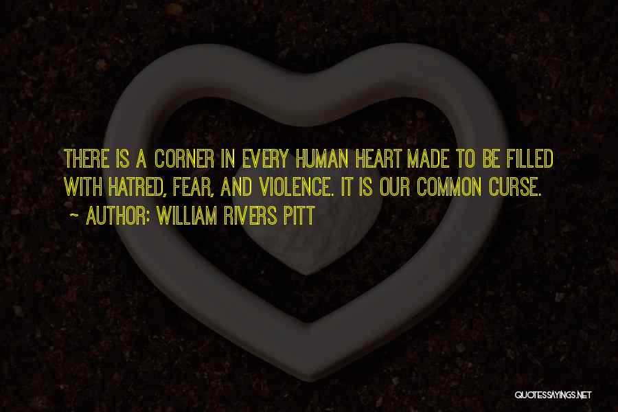 William Rivers Pitt Quotes: There Is A Corner In Every Human Heart Made To Be Filled With Hatred, Fear, And Violence. It Is Our