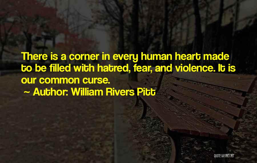 William Rivers Pitt Quotes: There Is A Corner In Every Human Heart Made To Be Filled With Hatred, Fear, And Violence. It Is Our