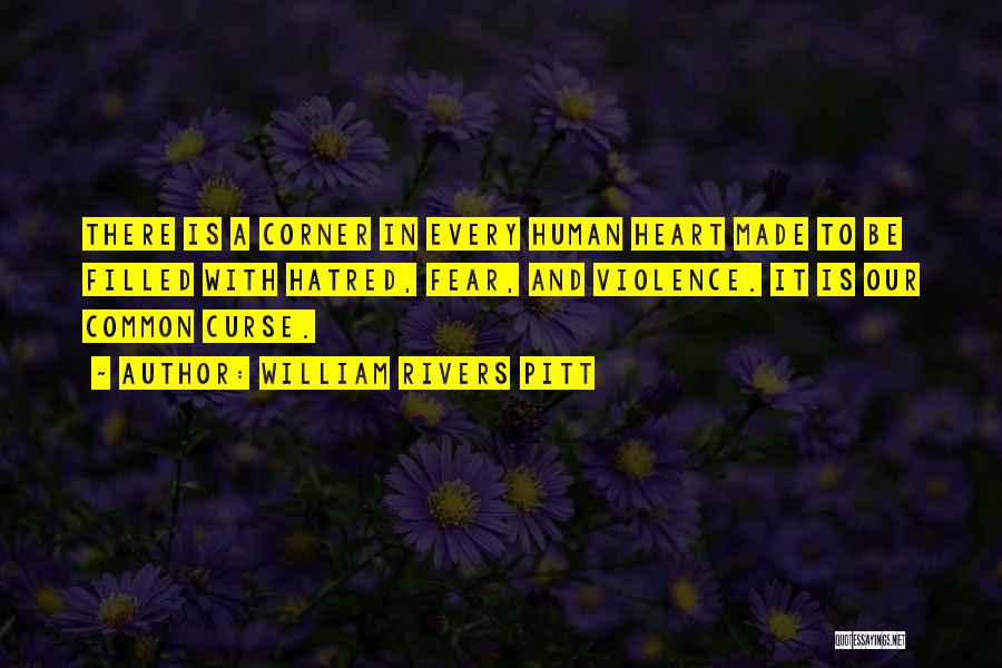 William Rivers Pitt Quotes: There Is A Corner In Every Human Heart Made To Be Filled With Hatred, Fear, And Violence. It Is Our