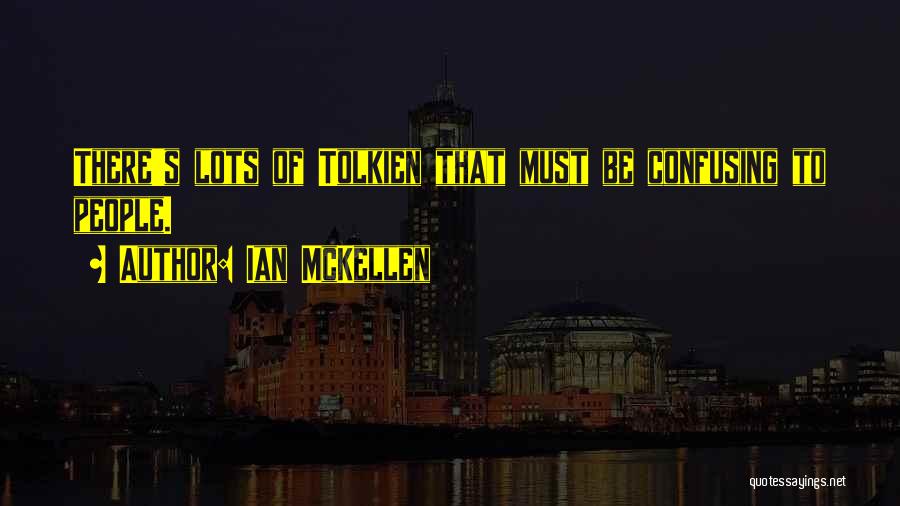 Ian McKellen Quotes: There's Lots Of Tolkien That Must Be Confusing To People.