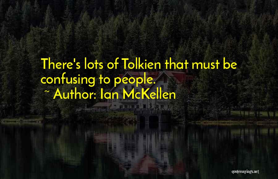 Ian McKellen Quotes: There's Lots Of Tolkien That Must Be Confusing To People.