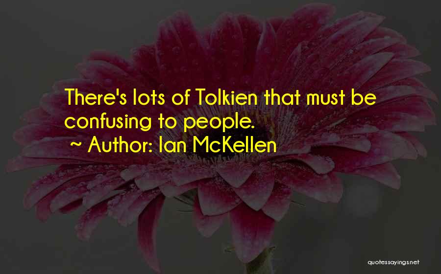 Ian McKellen Quotes: There's Lots Of Tolkien That Must Be Confusing To People.