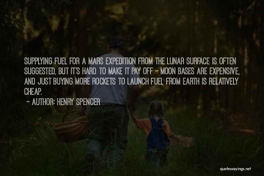 Henry Spencer Quotes: Supplying Fuel For A Mars Expedition From The Lunar Surface Is Often Suggested, But It's Hard To Make It Pay