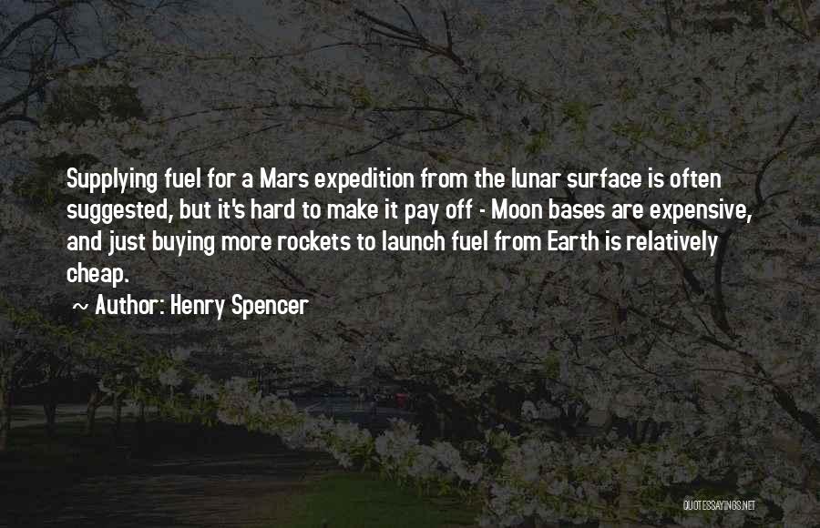 Henry Spencer Quotes: Supplying Fuel For A Mars Expedition From The Lunar Surface Is Often Suggested, But It's Hard To Make It Pay