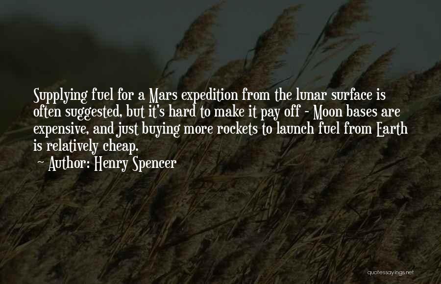 Henry Spencer Quotes: Supplying Fuel For A Mars Expedition From The Lunar Surface Is Often Suggested, But It's Hard To Make It Pay