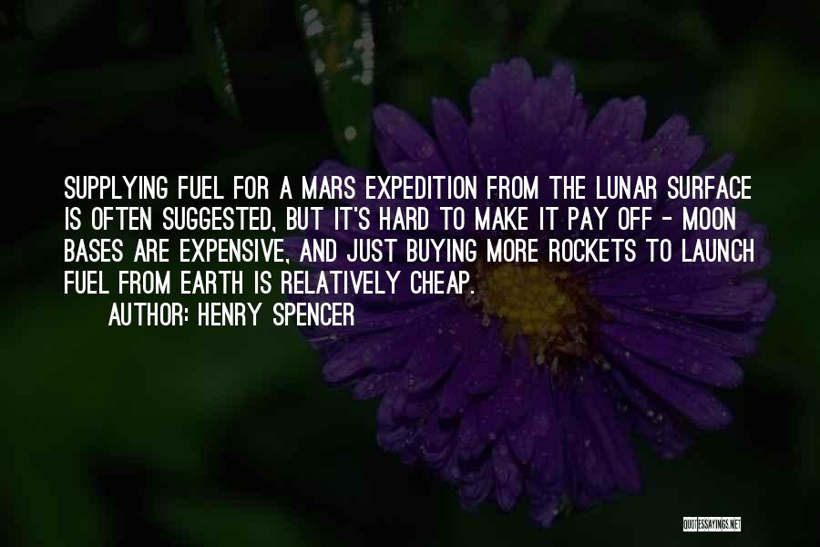 Henry Spencer Quotes: Supplying Fuel For A Mars Expedition From The Lunar Surface Is Often Suggested, But It's Hard To Make It Pay