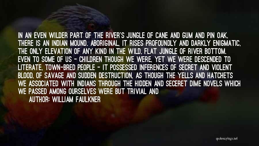 William Faulkner Quotes: In An Even Wilder Part Of The River's Jungle Of Cane And Gum And Pin Oak, There Is An Indian