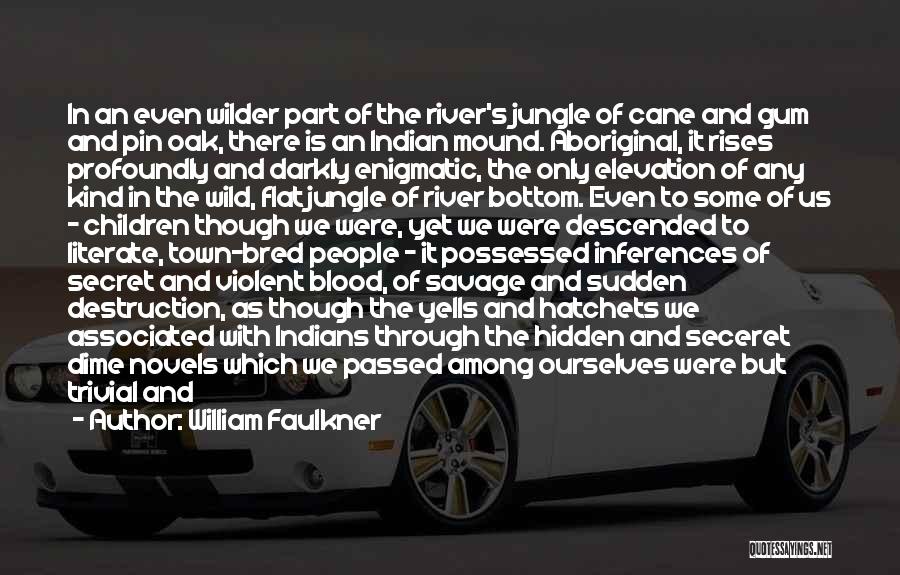 William Faulkner Quotes: In An Even Wilder Part Of The River's Jungle Of Cane And Gum And Pin Oak, There Is An Indian