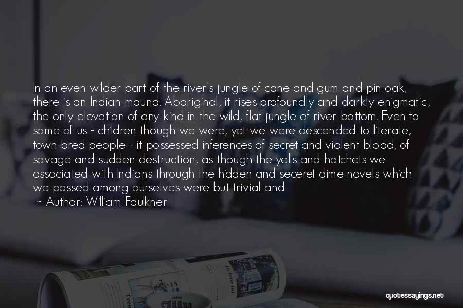 William Faulkner Quotes: In An Even Wilder Part Of The River's Jungle Of Cane And Gum And Pin Oak, There Is An Indian