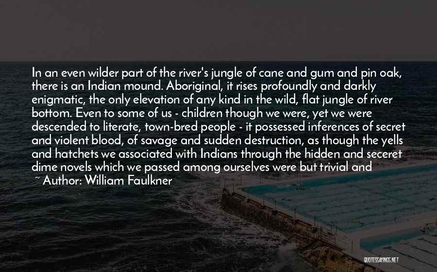 William Faulkner Quotes: In An Even Wilder Part Of The River's Jungle Of Cane And Gum And Pin Oak, There Is An Indian