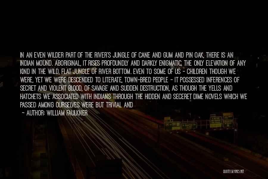 William Faulkner Quotes: In An Even Wilder Part Of The River's Jungle Of Cane And Gum And Pin Oak, There Is An Indian