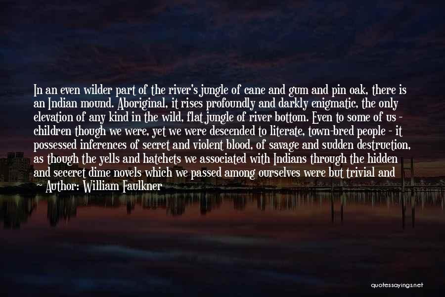 William Faulkner Quotes: In An Even Wilder Part Of The River's Jungle Of Cane And Gum And Pin Oak, There Is An Indian