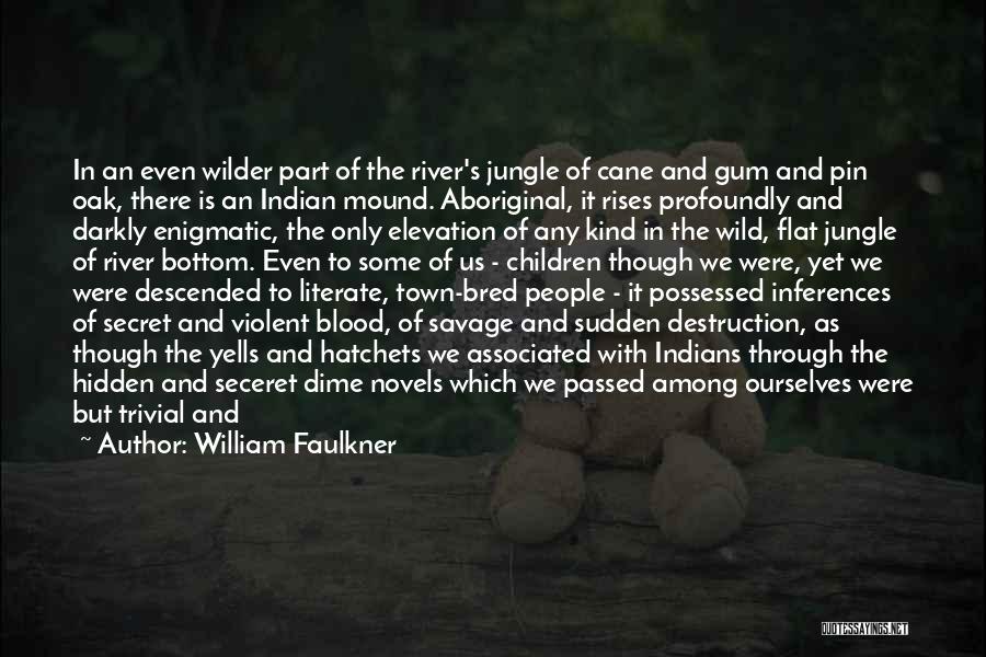 William Faulkner Quotes: In An Even Wilder Part Of The River's Jungle Of Cane And Gum And Pin Oak, There Is An Indian