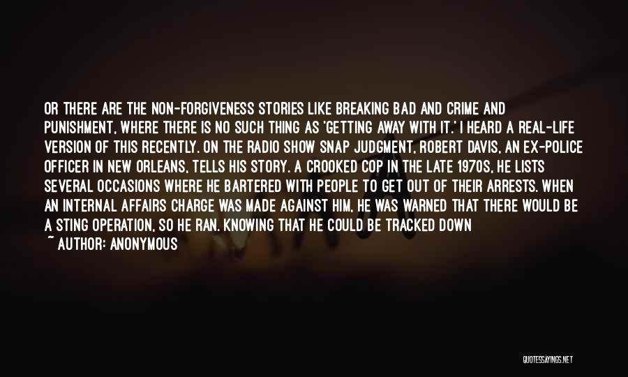 Anonymous Quotes: Or There Are The Non-forgiveness Stories Like Breaking Bad And Crime And Punishment, Where There Is No Such Thing As