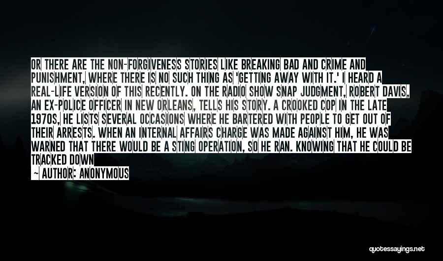 Anonymous Quotes: Or There Are The Non-forgiveness Stories Like Breaking Bad And Crime And Punishment, Where There Is No Such Thing As