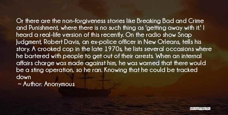 Anonymous Quotes: Or There Are The Non-forgiveness Stories Like Breaking Bad And Crime And Punishment, Where There Is No Such Thing As