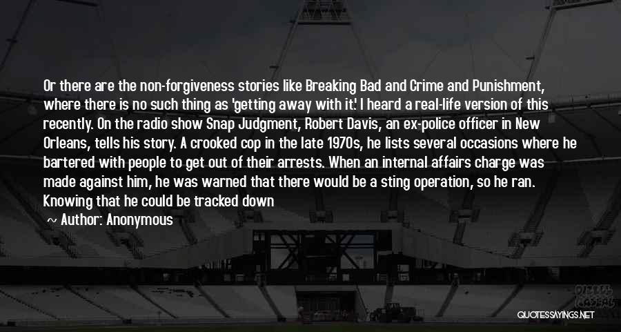 Anonymous Quotes: Or There Are The Non-forgiveness Stories Like Breaking Bad And Crime And Punishment, Where There Is No Such Thing As