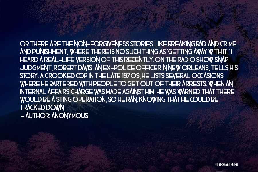 Anonymous Quotes: Or There Are The Non-forgiveness Stories Like Breaking Bad And Crime And Punishment, Where There Is No Such Thing As