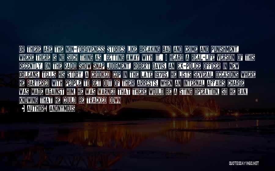 Anonymous Quotes: Or There Are The Non-forgiveness Stories Like Breaking Bad And Crime And Punishment, Where There Is No Such Thing As