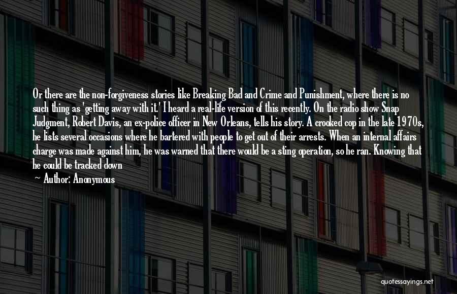 Anonymous Quotes: Or There Are The Non-forgiveness Stories Like Breaking Bad And Crime And Punishment, Where There Is No Such Thing As