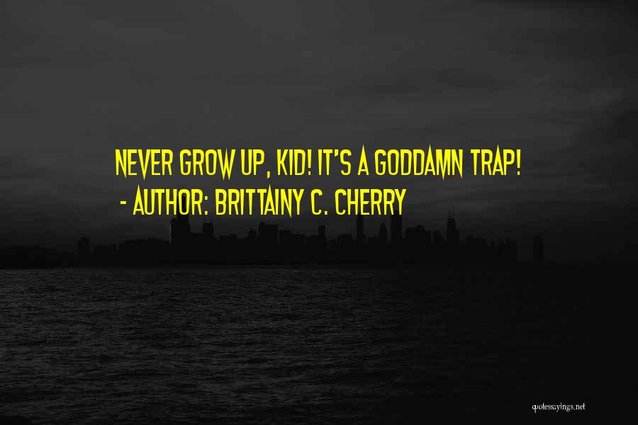 Brittainy C. Cherry Quotes: Never Grow Up, Kid! It's A Goddamn Trap!