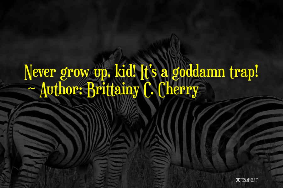 Brittainy C. Cherry Quotes: Never Grow Up, Kid! It's A Goddamn Trap!