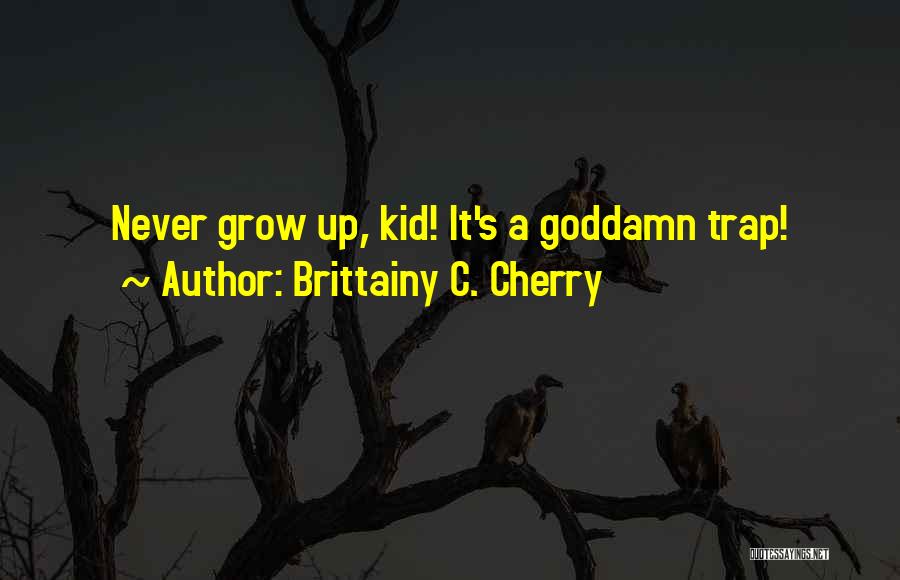 Brittainy C. Cherry Quotes: Never Grow Up, Kid! It's A Goddamn Trap!