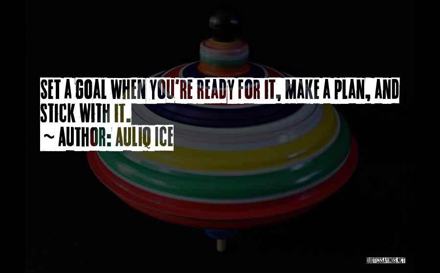 Auliq Ice Quotes: Set A Goal When You're Ready For It, Make A Plan, And Stick With It.