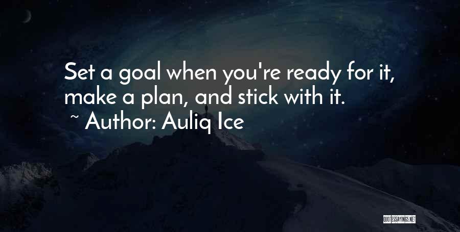 Auliq Ice Quotes: Set A Goal When You're Ready For It, Make A Plan, And Stick With It.