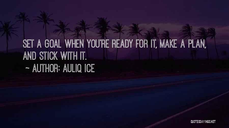 Auliq Ice Quotes: Set A Goal When You're Ready For It, Make A Plan, And Stick With It.