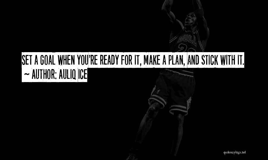 Auliq Ice Quotes: Set A Goal When You're Ready For It, Make A Plan, And Stick With It.