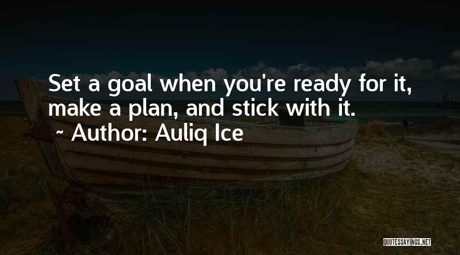 Auliq Ice Quotes: Set A Goal When You're Ready For It, Make A Plan, And Stick With It.