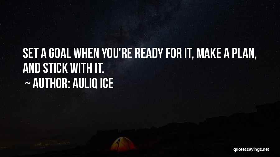 Auliq Ice Quotes: Set A Goal When You're Ready For It, Make A Plan, And Stick With It.