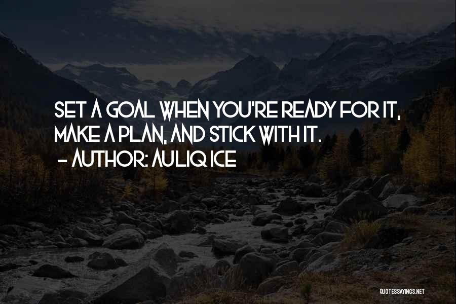 Auliq Ice Quotes: Set A Goal When You're Ready For It, Make A Plan, And Stick With It.