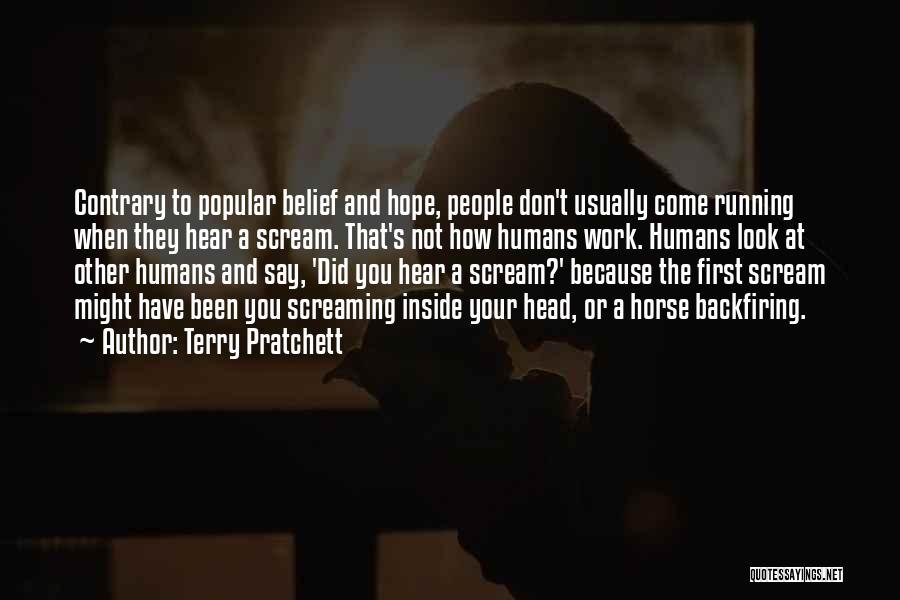 Terry Pratchett Quotes: Contrary To Popular Belief And Hope, People Don't Usually Come Running When They Hear A Scream. That's Not How Humans