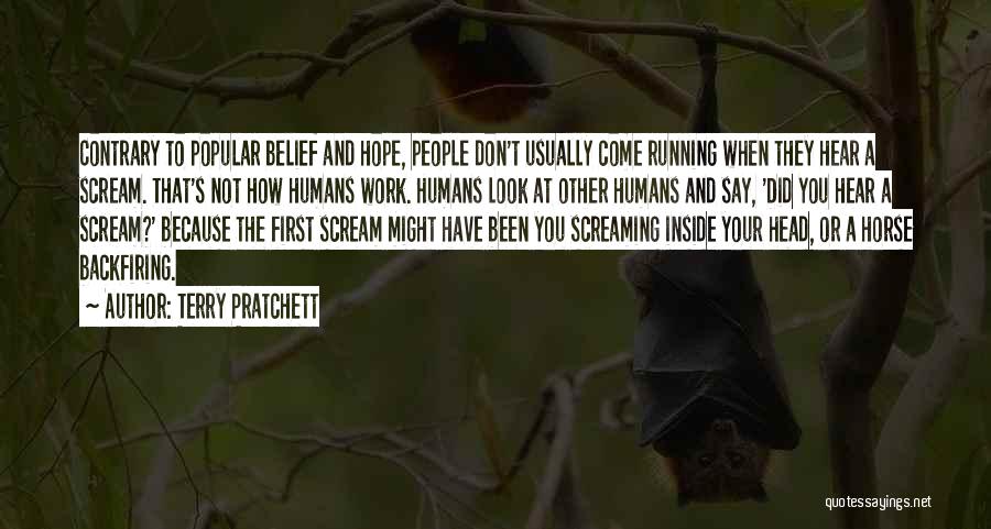 Terry Pratchett Quotes: Contrary To Popular Belief And Hope, People Don't Usually Come Running When They Hear A Scream. That's Not How Humans