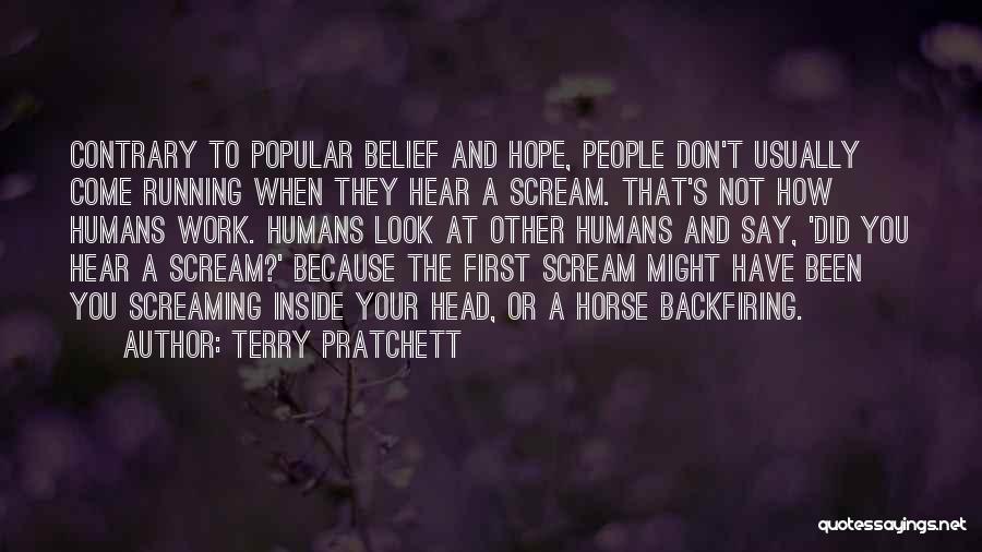 Terry Pratchett Quotes: Contrary To Popular Belief And Hope, People Don't Usually Come Running When They Hear A Scream. That's Not How Humans