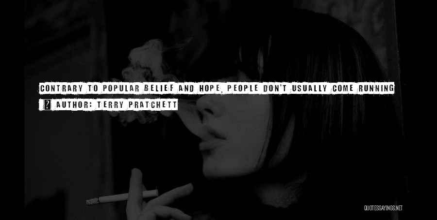 Terry Pratchett Quotes: Contrary To Popular Belief And Hope, People Don't Usually Come Running When They Hear A Scream. That's Not How Humans