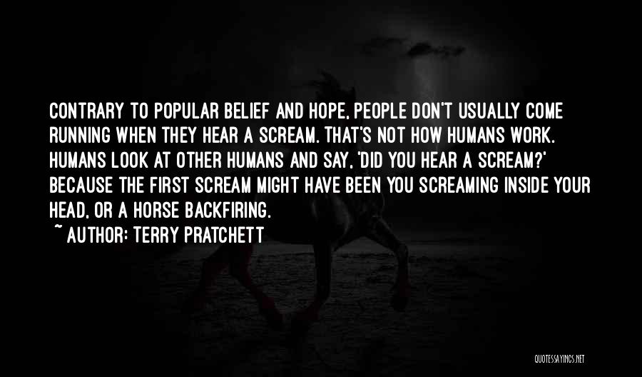 Terry Pratchett Quotes: Contrary To Popular Belief And Hope, People Don't Usually Come Running When They Hear A Scream. That's Not How Humans