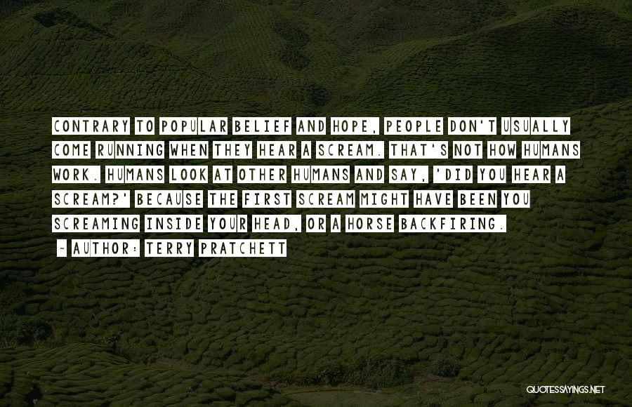 Terry Pratchett Quotes: Contrary To Popular Belief And Hope, People Don't Usually Come Running When They Hear A Scream. That's Not How Humans