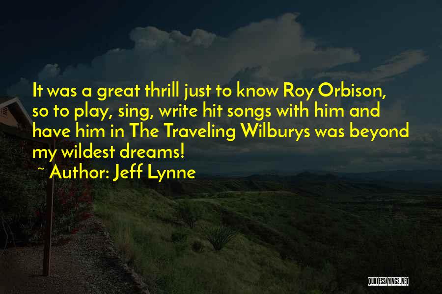 Jeff Lynne Quotes: It Was A Great Thrill Just To Know Roy Orbison, So To Play, Sing, Write Hit Songs With Him And