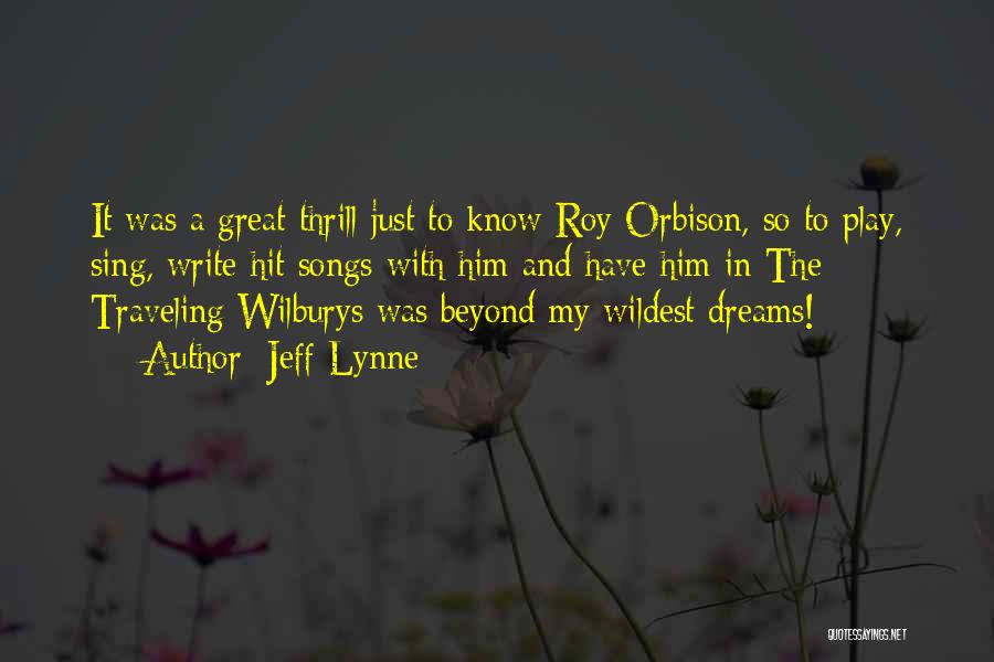 Jeff Lynne Quotes: It Was A Great Thrill Just To Know Roy Orbison, So To Play, Sing, Write Hit Songs With Him And